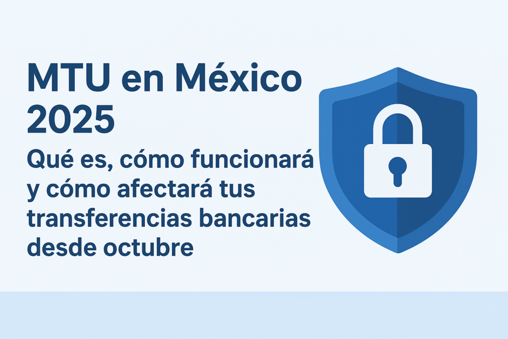 MTU en México 2025: Qué es, cómo funcionará y cómo afectará tus transferencias bancarias desde octubre